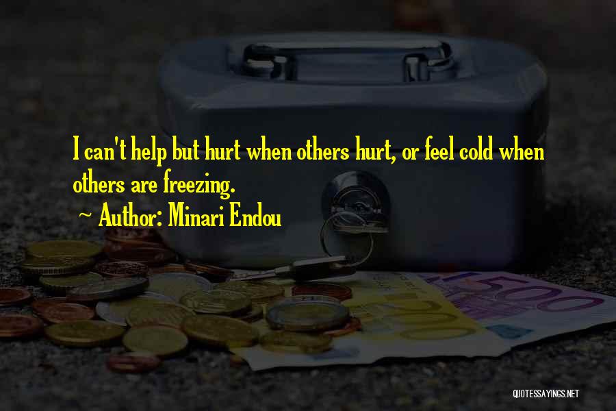 Minari Endou Quotes: I Can't Help But Hurt When Others Hurt, Or Feel Cold When Others Are Freezing.