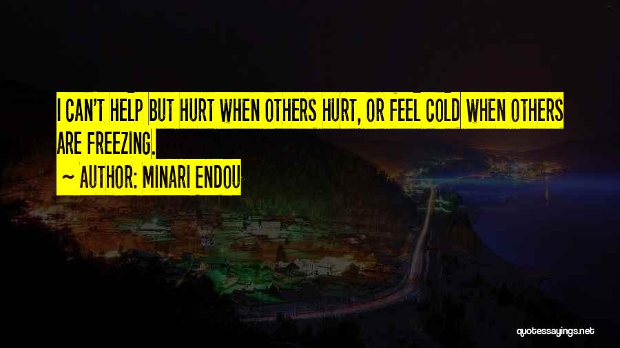 Minari Endou Quotes: I Can't Help But Hurt When Others Hurt, Or Feel Cold When Others Are Freezing.