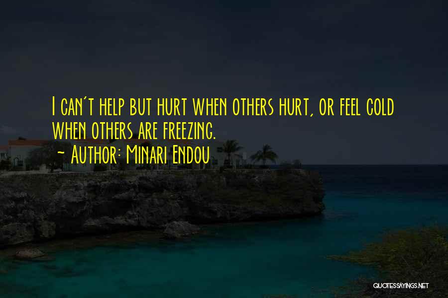 Minari Endou Quotes: I Can't Help But Hurt When Others Hurt, Or Feel Cold When Others Are Freezing.