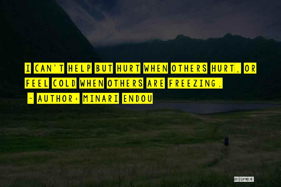 Minari Endou Quotes: I Can't Help But Hurt When Others Hurt, Or Feel Cold When Others Are Freezing.