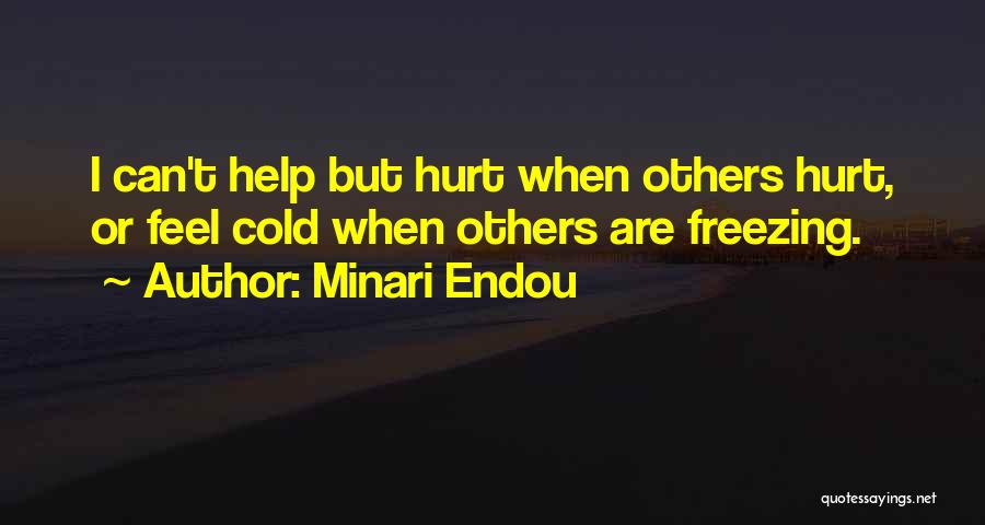Minari Endou Quotes: I Can't Help But Hurt When Others Hurt, Or Feel Cold When Others Are Freezing.