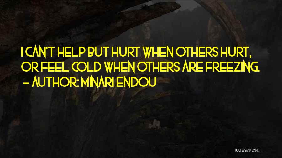 Minari Endou Quotes: I Can't Help But Hurt When Others Hurt, Or Feel Cold When Others Are Freezing.