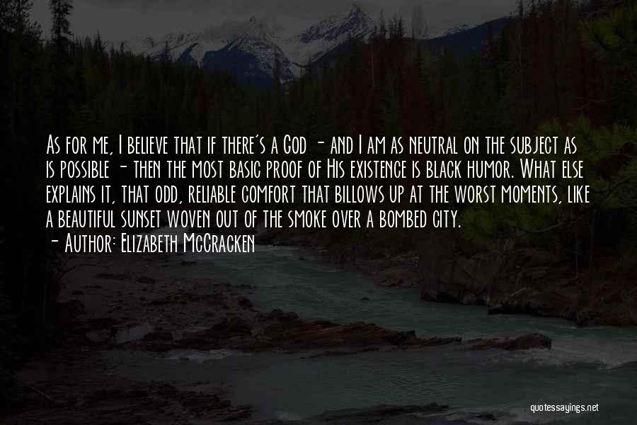 Elizabeth McCracken Quotes: As For Me, I Believe That If There's A God - And I Am As Neutral On The Subject As