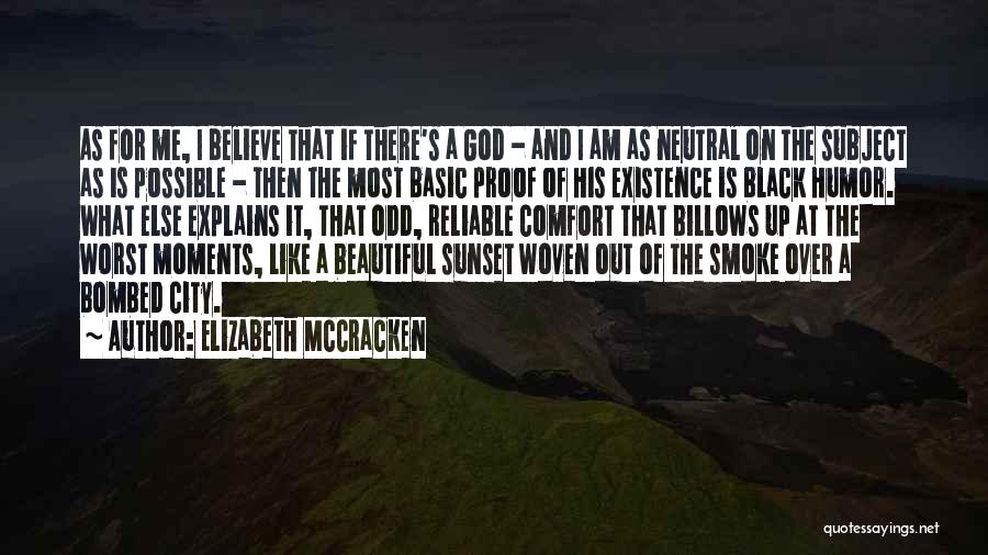 Elizabeth McCracken Quotes: As For Me, I Believe That If There's A God - And I Am As Neutral On The Subject As