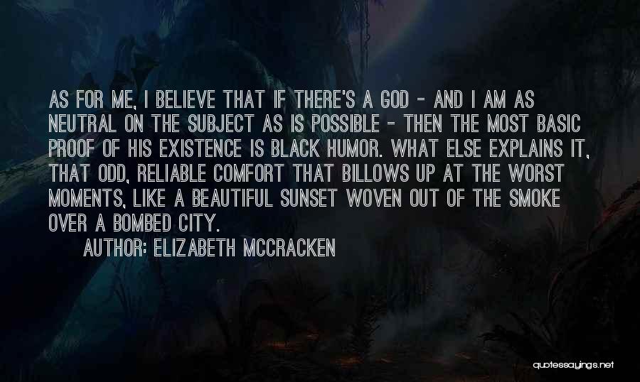 Elizabeth McCracken Quotes: As For Me, I Believe That If There's A God - And I Am As Neutral On The Subject As