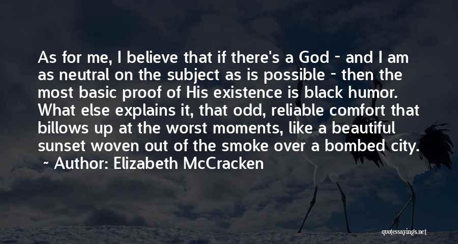 Elizabeth McCracken Quotes: As For Me, I Believe That If There's A God - And I Am As Neutral On The Subject As