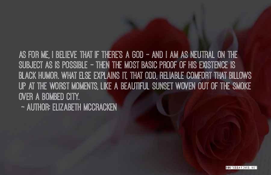Elizabeth McCracken Quotes: As For Me, I Believe That If There's A God - And I Am As Neutral On The Subject As