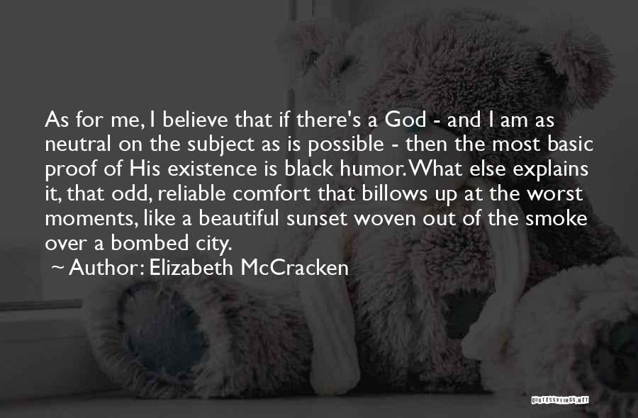 Elizabeth McCracken Quotes: As For Me, I Believe That If There's A God - And I Am As Neutral On The Subject As