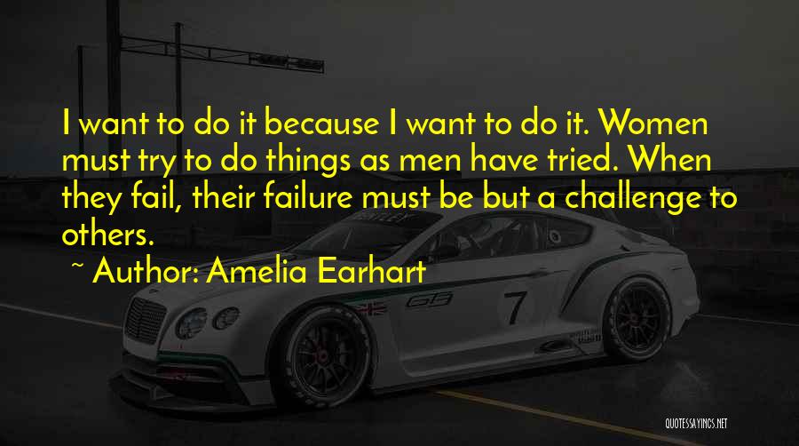 Amelia Earhart Quotes: I Want To Do It Because I Want To Do It. Women Must Try To Do Things As Men Have