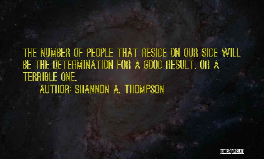 Shannon A. Thompson Quotes: The Number Of People That Reside On Our Side Will Be The Determination For A Good Result. Or A Terrible