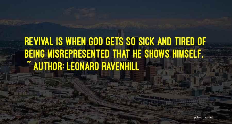 Leonard Ravenhill Quotes: Revival Is When God Gets So Sick And Tired Of Being Misrepresented That He Shows Himself.