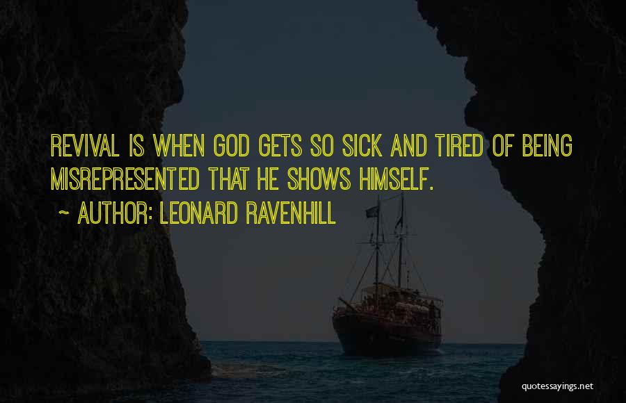 Leonard Ravenhill Quotes: Revival Is When God Gets So Sick And Tired Of Being Misrepresented That He Shows Himself.