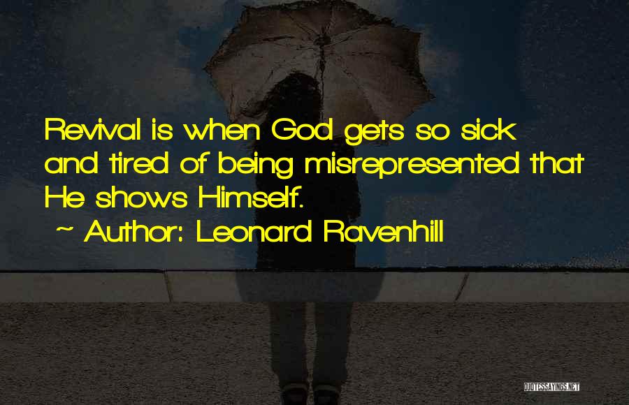 Leonard Ravenhill Quotes: Revival Is When God Gets So Sick And Tired Of Being Misrepresented That He Shows Himself.