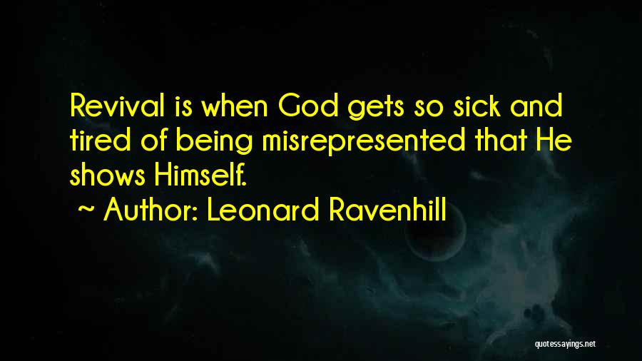 Leonard Ravenhill Quotes: Revival Is When God Gets So Sick And Tired Of Being Misrepresented That He Shows Himself.