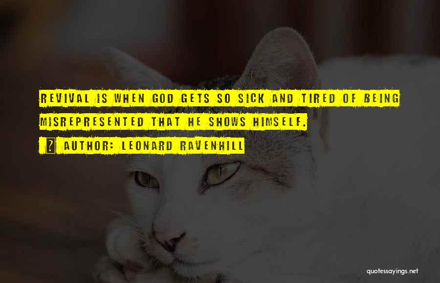 Leonard Ravenhill Quotes: Revival Is When God Gets So Sick And Tired Of Being Misrepresented That He Shows Himself.