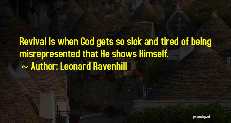 Leonard Ravenhill Quotes: Revival Is When God Gets So Sick And Tired Of Being Misrepresented That He Shows Himself.