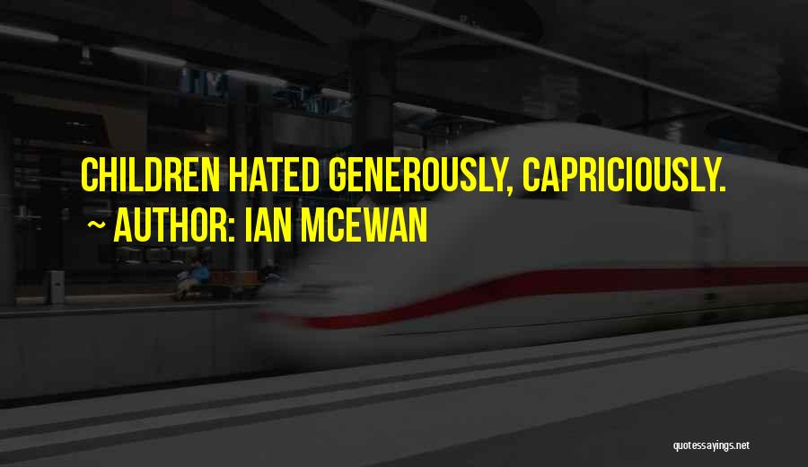 Ian McEwan Quotes: Children Hated Generously, Capriciously.