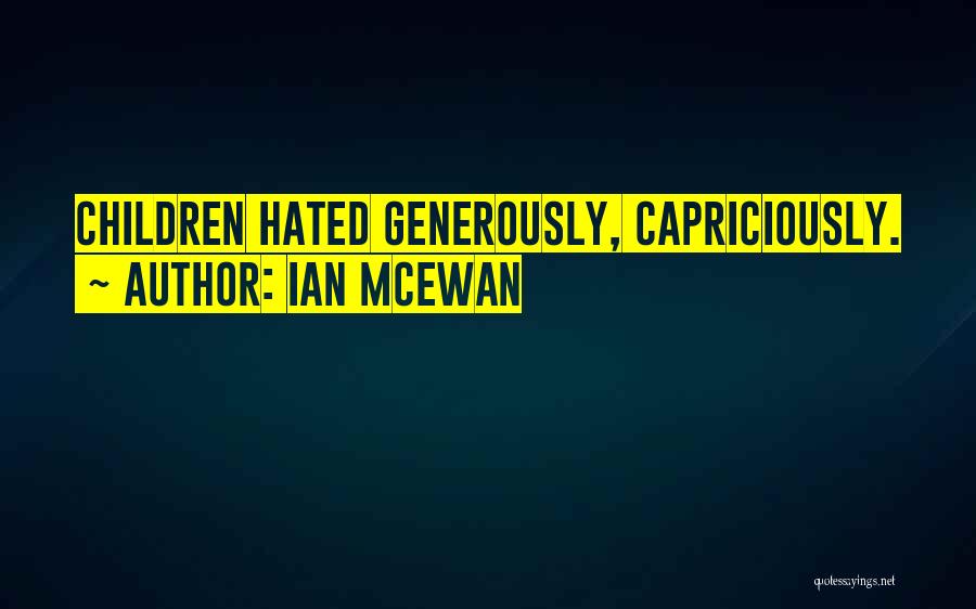 Ian McEwan Quotes: Children Hated Generously, Capriciously.