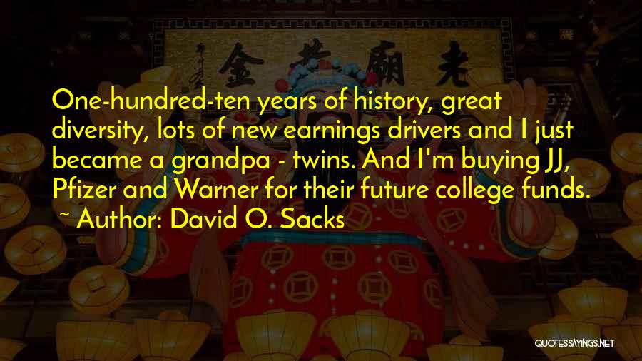 David O. Sacks Quotes: One-hundred-ten Years Of History, Great Diversity, Lots Of New Earnings Drivers And I Just Became A Grandpa - Twins. And