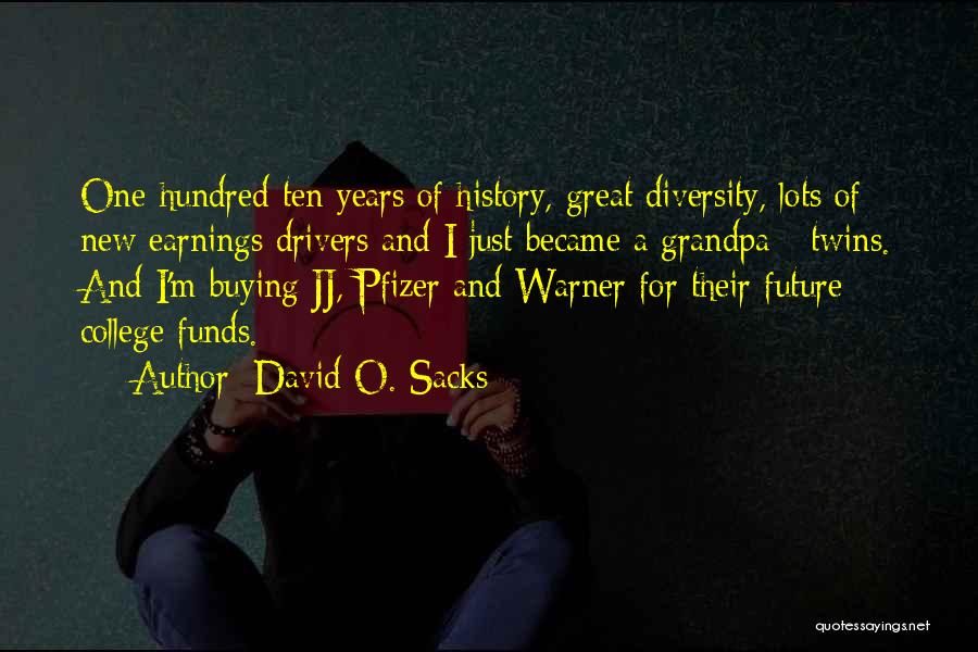 David O. Sacks Quotes: One-hundred-ten Years Of History, Great Diversity, Lots Of New Earnings Drivers And I Just Became A Grandpa - Twins. And