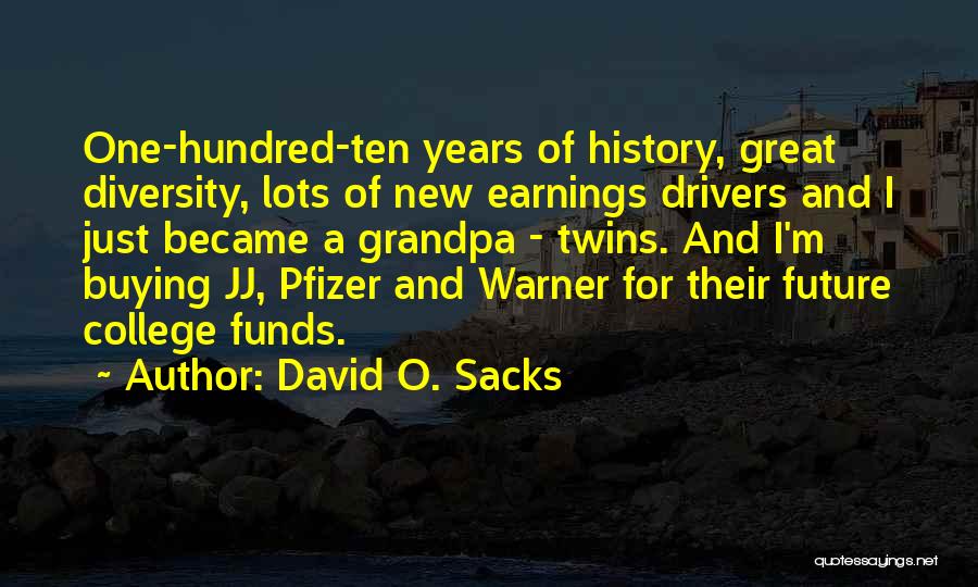 David O. Sacks Quotes: One-hundred-ten Years Of History, Great Diversity, Lots Of New Earnings Drivers And I Just Became A Grandpa - Twins. And