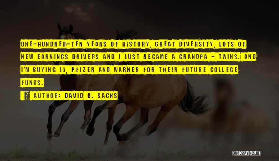 David O. Sacks Quotes: One-hundred-ten Years Of History, Great Diversity, Lots Of New Earnings Drivers And I Just Became A Grandpa - Twins. And