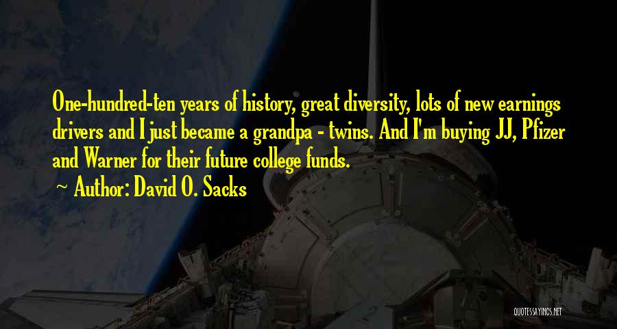 David O. Sacks Quotes: One-hundred-ten Years Of History, Great Diversity, Lots Of New Earnings Drivers And I Just Became A Grandpa - Twins. And