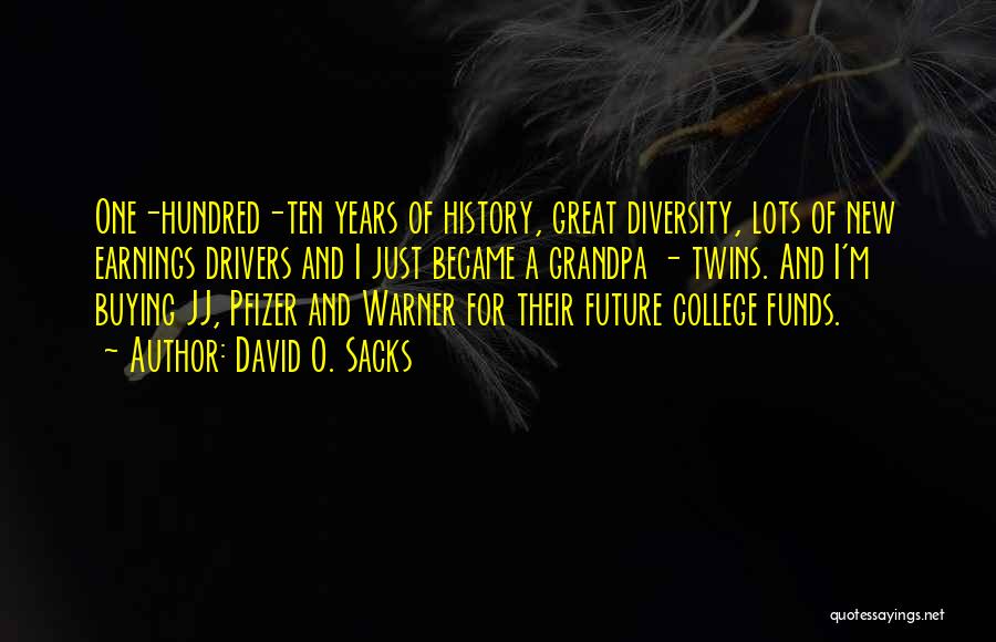 David O. Sacks Quotes: One-hundred-ten Years Of History, Great Diversity, Lots Of New Earnings Drivers And I Just Became A Grandpa - Twins. And