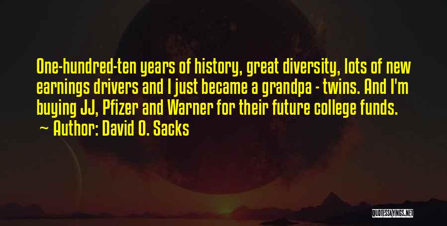 David O. Sacks Quotes: One-hundred-ten Years Of History, Great Diversity, Lots Of New Earnings Drivers And I Just Became A Grandpa - Twins. And