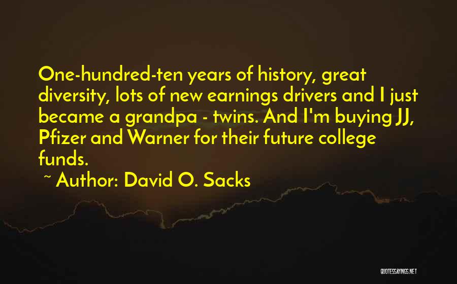 David O. Sacks Quotes: One-hundred-ten Years Of History, Great Diversity, Lots Of New Earnings Drivers And I Just Became A Grandpa - Twins. And