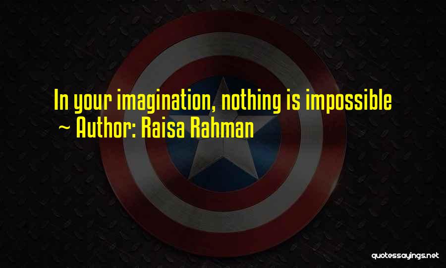 Raisa Rahman Quotes: In Your Imagination, Nothing Is Impossible