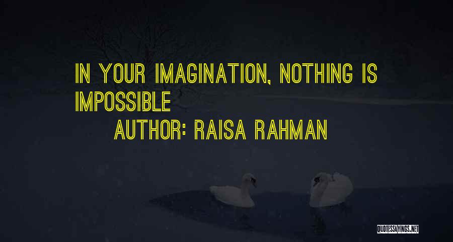 Raisa Rahman Quotes: In Your Imagination, Nothing Is Impossible