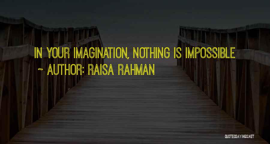 Raisa Rahman Quotes: In Your Imagination, Nothing Is Impossible