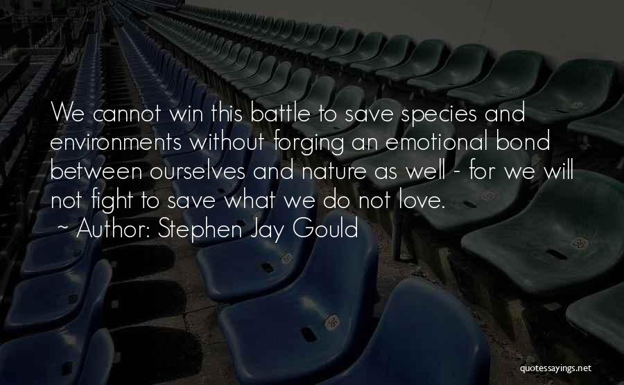 Stephen Jay Gould Quotes: We Cannot Win This Battle To Save Species And Environments Without Forging An Emotional Bond Between Ourselves And Nature As