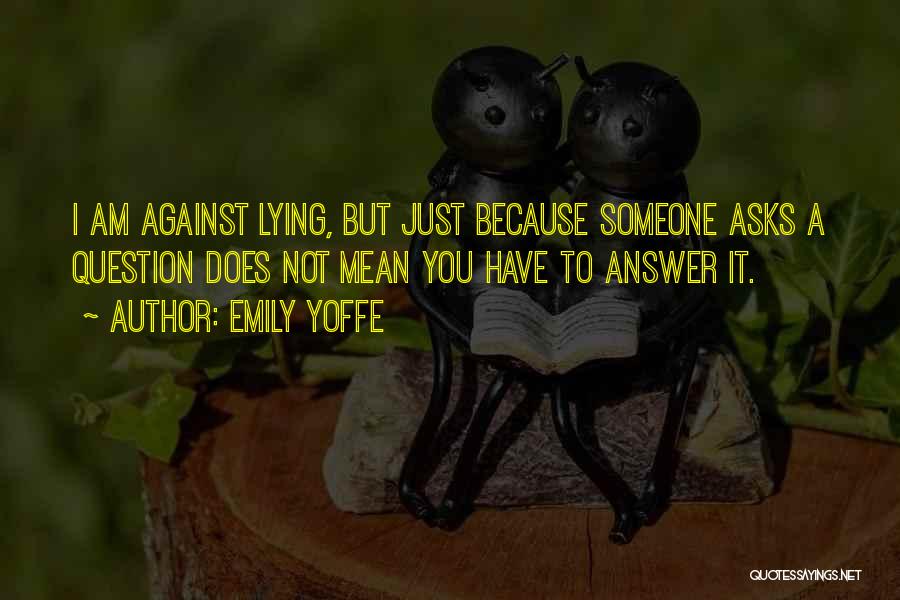 Emily Yoffe Quotes: I Am Against Lying, But Just Because Someone Asks A Question Does Not Mean You Have To Answer It.