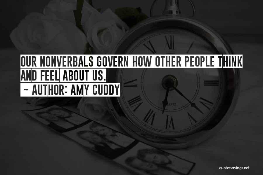 Amy Cuddy Quotes: Our Nonverbals Govern How Other People Think And Feel About Us.