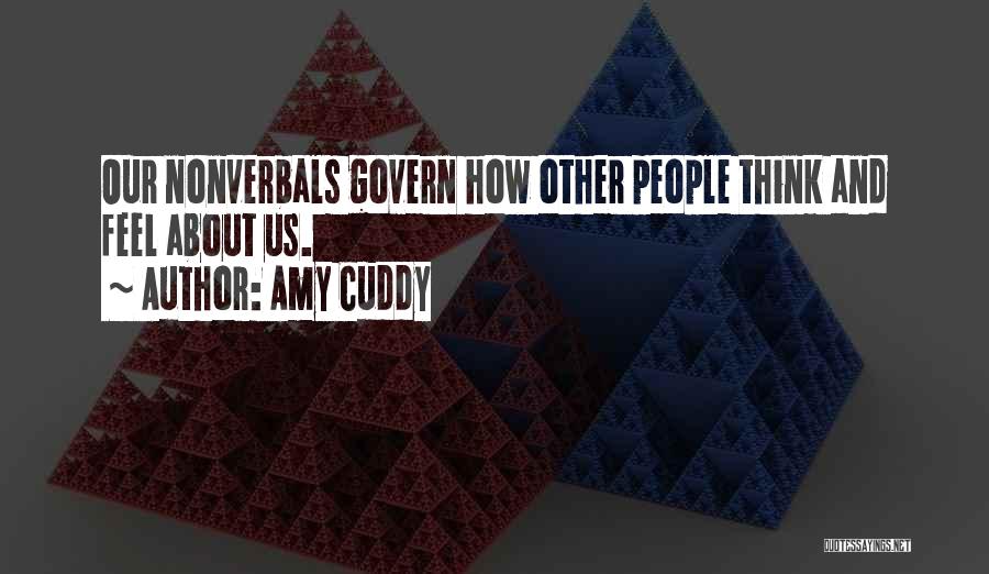 Amy Cuddy Quotes: Our Nonverbals Govern How Other People Think And Feel About Us.