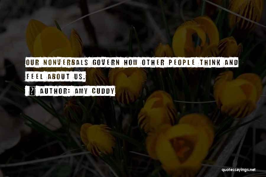 Amy Cuddy Quotes: Our Nonverbals Govern How Other People Think And Feel About Us.