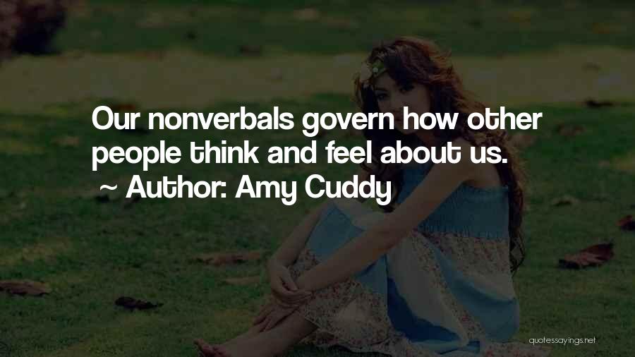 Amy Cuddy Quotes: Our Nonverbals Govern How Other People Think And Feel About Us.