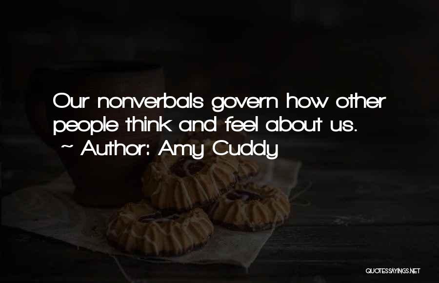 Amy Cuddy Quotes: Our Nonverbals Govern How Other People Think And Feel About Us.
