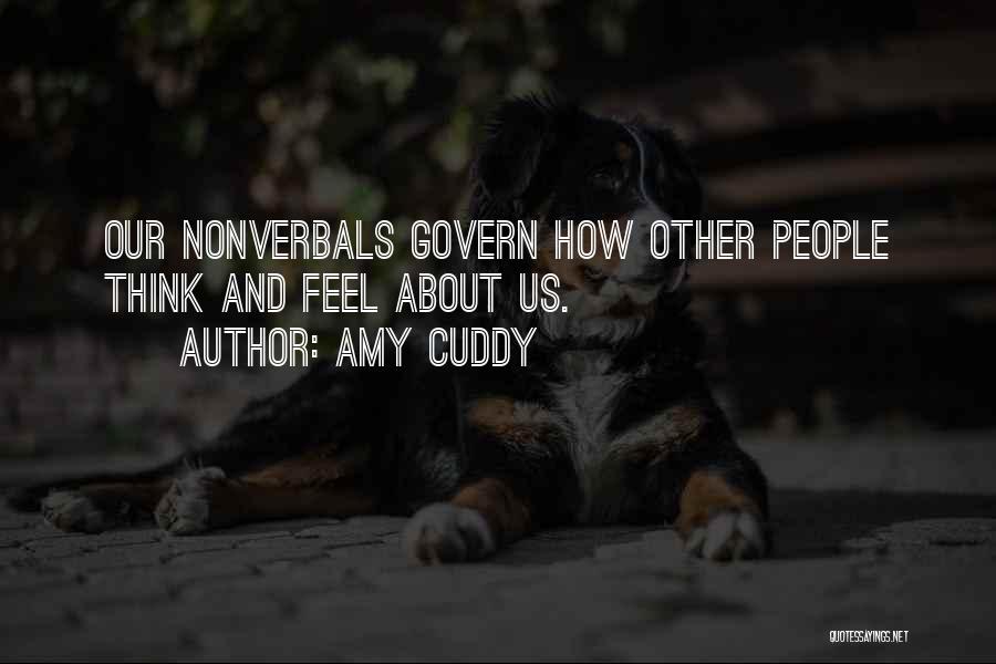 Amy Cuddy Quotes: Our Nonverbals Govern How Other People Think And Feel About Us.