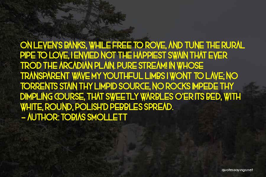 Tobias Smollett Quotes: On Leven's Banks, While Free To Rove, And Tune The Rural Pipe To Love, I Envied Not The Happiest Swain