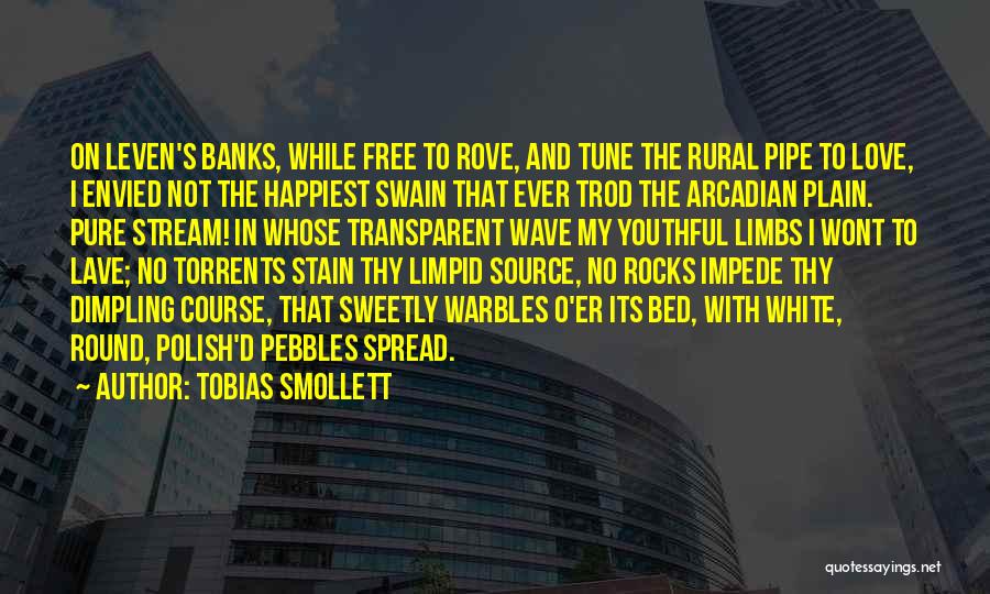 Tobias Smollett Quotes: On Leven's Banks, While Free To Rove, And Tune The Rural Pipe To Love, I Envied Not The Happiest Swain