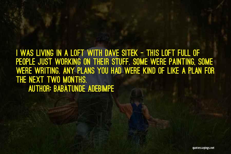 Babatunde Adebimpe Quotes: I Was Living In A Loft With Dave Sitek - This Loft Full Of People Just Working On Their Stuff.