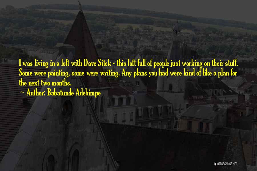 Babatunde Adebimpe Quotes: I Was Living In A Loft With Dave Sitek - This Loft Full Of People Just Working On Their Stuff.