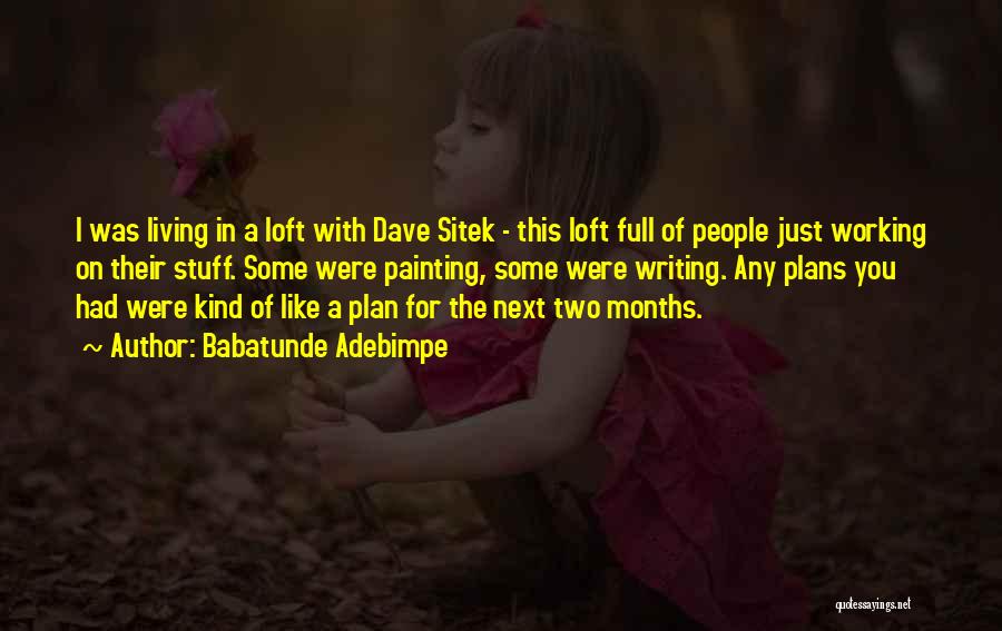 Babatunde Adebimpe Quotes: I Was Living In A Loft With Dave Sitek - This Loft Full Of People Just Working On Their Stuff.