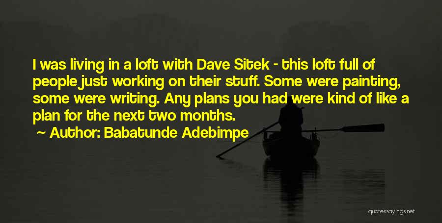 Babatunde Adebimpe Quotes: I Was Living In A Loft With Dave Sitek - This Loft Full Of People Just Working On Their Stuff.