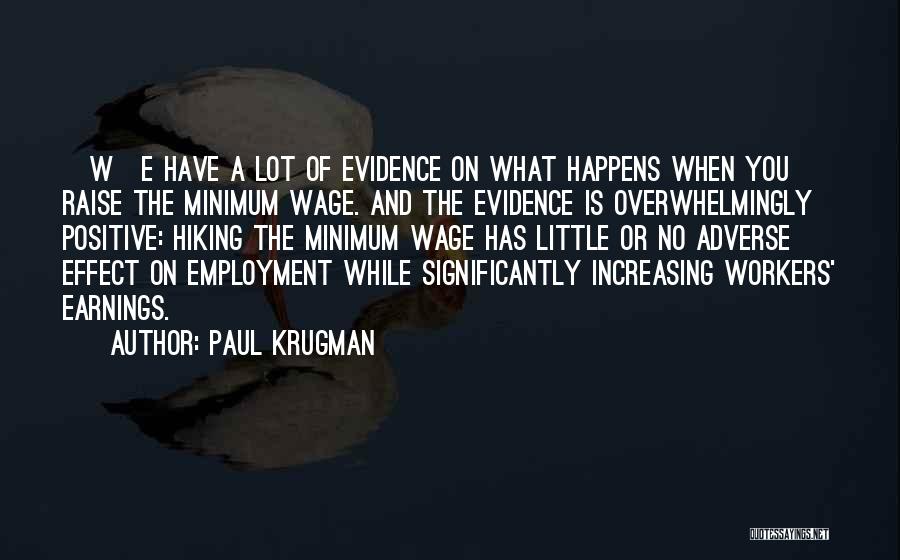 Paul Krugman Quotes: [w]e Have A Lot Of Evidence On What Happens When You Raise The Minimum Wage. And The Evidence Is Overwhelmingly