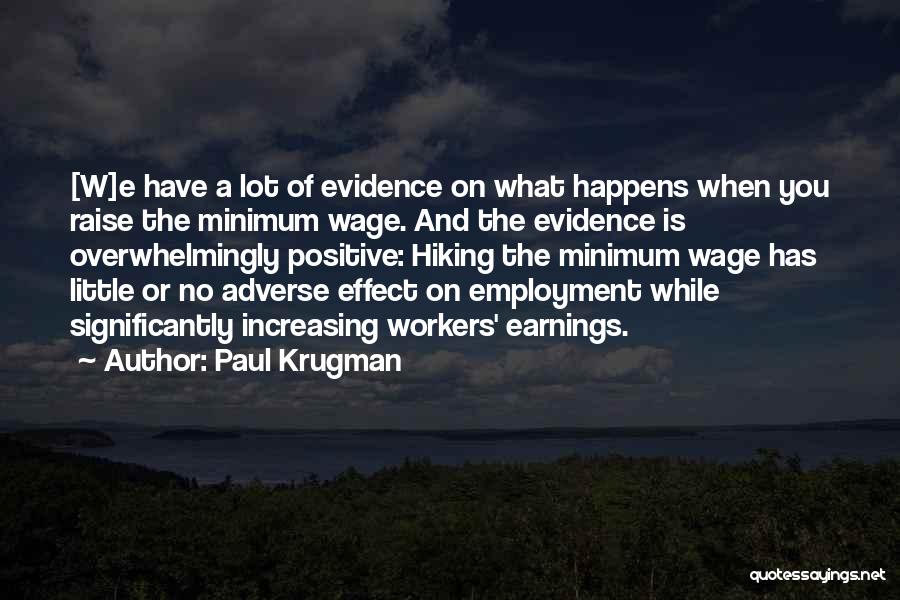 Paul Krugman Quotes: [w]e Have A Lot Of Evidence On What Happens When You Raise The Minimum Wage. And The Evidence Is Overwhelmingly