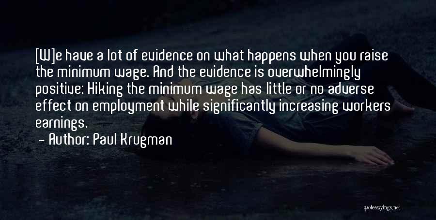 Paul Krugman Quotes: [w]e Have A Lot Of Evidence On What Happens When You Raise The Minimum Wage. And The Evidence Is Overwhelmingly